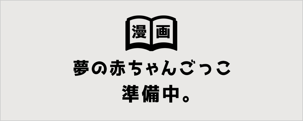 夢の赤ちゃんごっこ